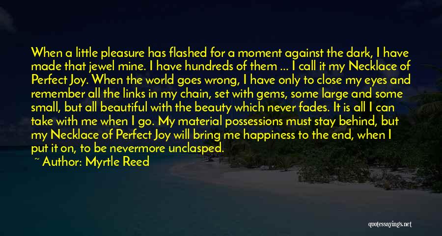 Myrtle Reed Quotes: When A Little Pleasure Has Flashed For A Moment Against The Dark, I Have Made That Jewel Mine. I Have