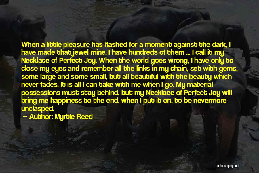 Myrtle Reed Quotes: When A Little Pleasure Has Flashed For A Moment Against The Dark, I Have Made That Jewel Mine. I Have