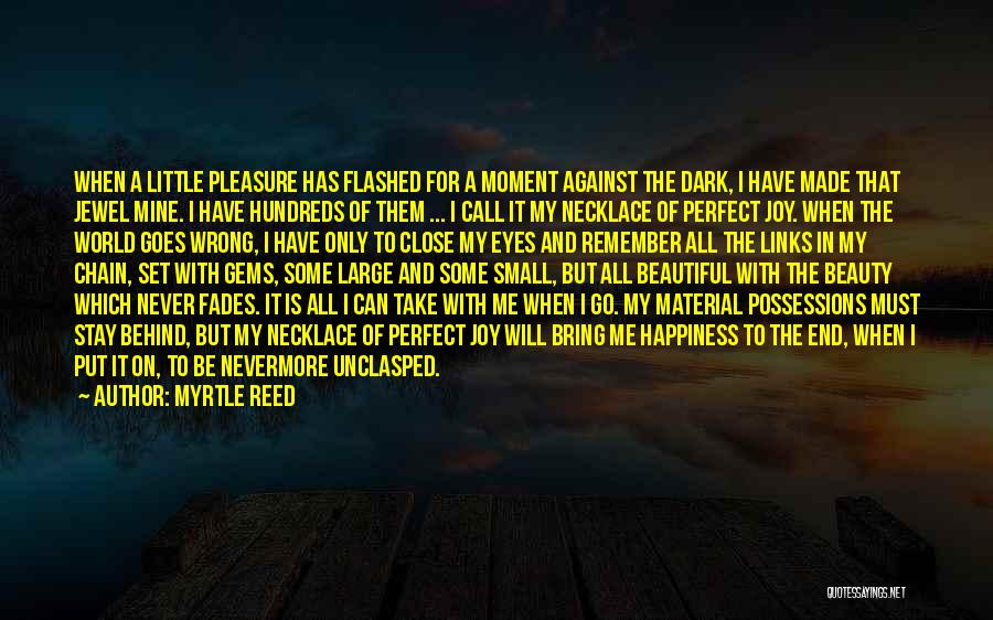 Myrtle Reed Quotes: When A Little Pleasure Has Flashed For A Moment Against The Dark, I Have Made That Jewel Mine. I Have