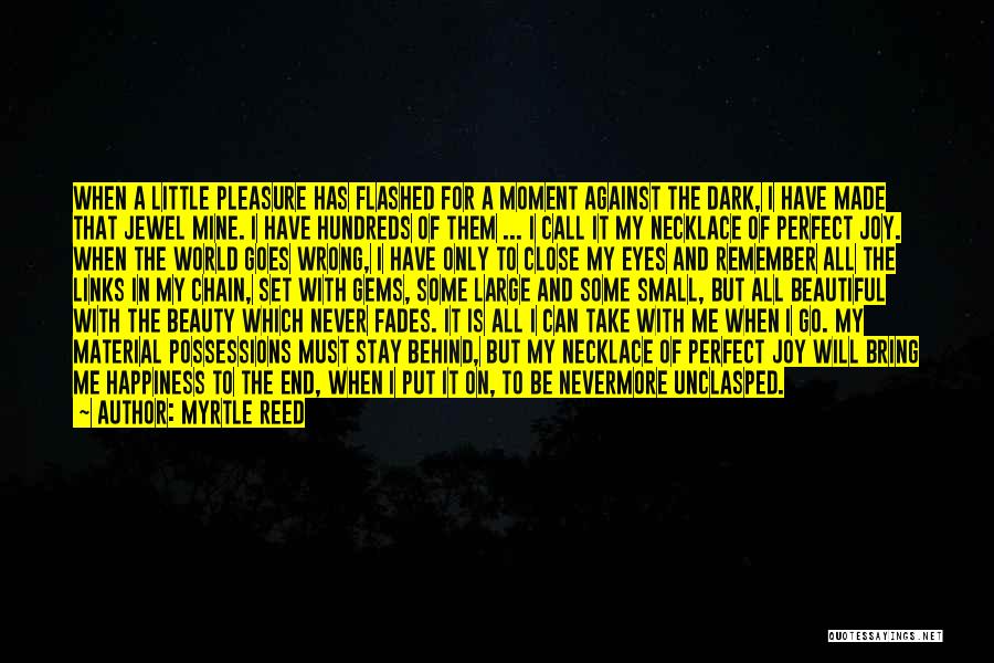 Myrtle Reed Quotes: When A Little Pleasure Has Flashed For A Moment Against The Dark, I Have Made That Jewel Mine. I Have