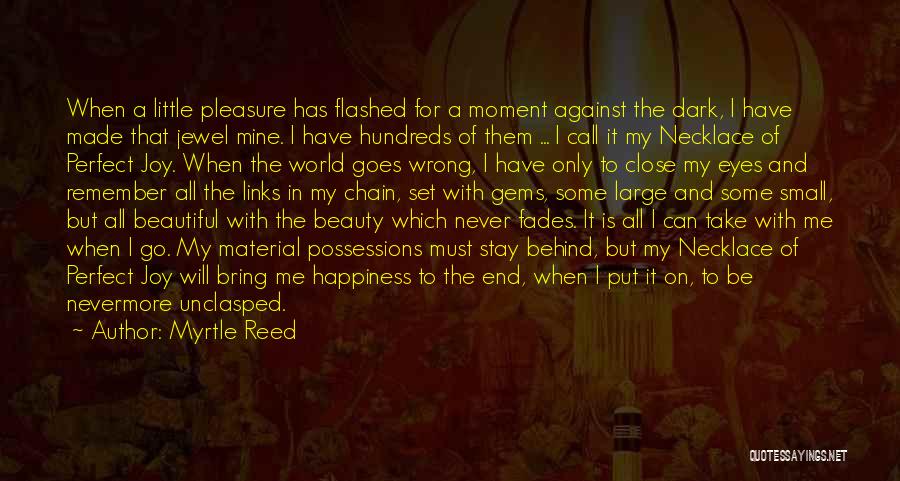 Myrtle Reed Quotes: When A Little Pleasure Has Flashed For A Moment Against The Dark, I Have Made That Jewel Mine. I Have