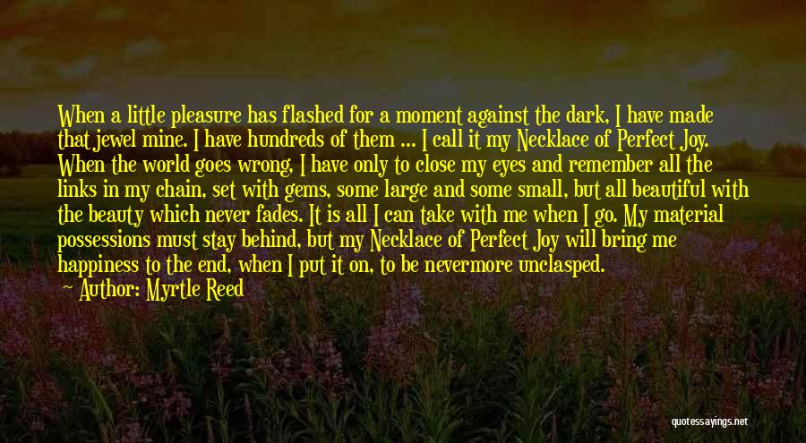 Myrtle Reed Quotes: When A Little Pleasure Has Flashed For A Moment Against The Dark, I Have Made That Jewel Mine. I Have