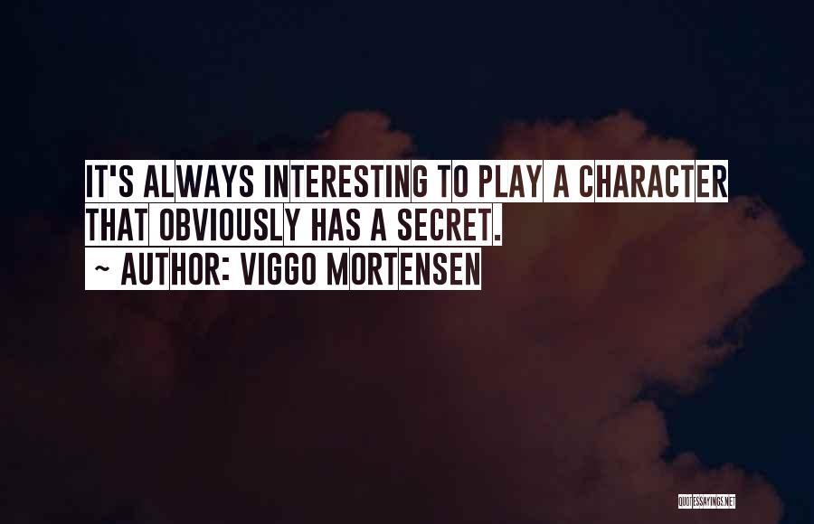 Viggo Mortensen Quotes: It's Always Interesting To Play A Character That Obviously Has A Secret.