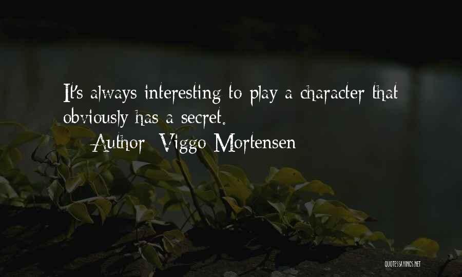 Viggo Mortensen Quotes: It's Always Interesting To Play A Character That Obviously Has A Secret.