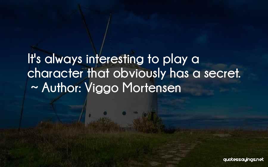 Viggo Mortensen Quotes: It's Always Interesting To Play A Character That Obviously Has A Secret.