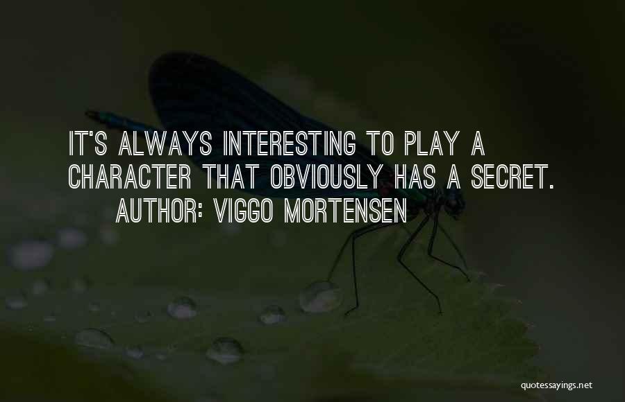 Viggo Mortensen Quotes: It's Always Interesting To Play A Character That Obviously Has A Secret.