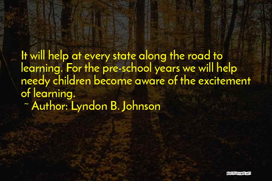 Lyndon B. Johnson Quotes: It Will Help At Every State Along The Road To Learning. For The Pre-school Years We Will Help Needy Children