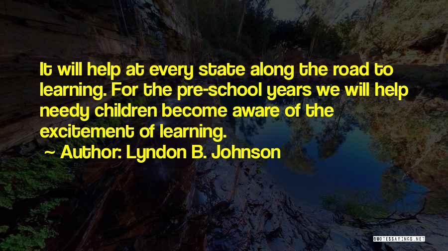 Lyndon B. Johnson Quotes: It Will Help At Every State Along The Road To Learning. For The Pre-school Years We Will Help Needy Children