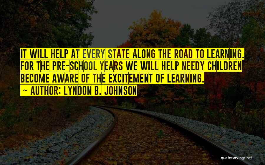 Lyndon B. Johnson Quotes: It Will Help At Every State Along The Road To Learning. For The Pre-school Years We Will Help Needy Children