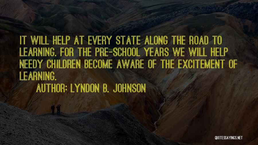 Lyndon B. Johnson Quotes: It Will Help At Every State Along The Road To Learning. For The Pre-school Years We Will Help Needy Children