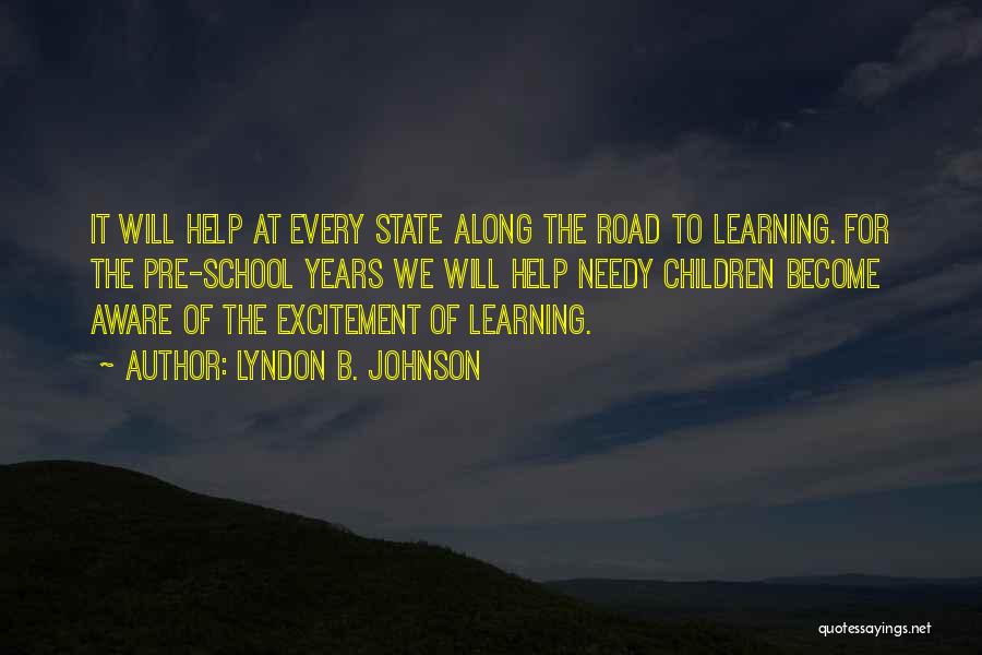 Lyndon B. Johnson Quotes: It Will Help At Every State Along The Road To Learning. For The Pre-school Years We Will Help Needy Children