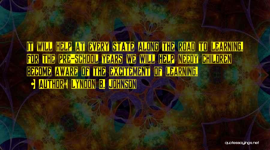 Lyndon B. Johnson Quotes: It Will Help At Every State Along The Road To Learning. For The Pre-school Years We Will Help Needy Children