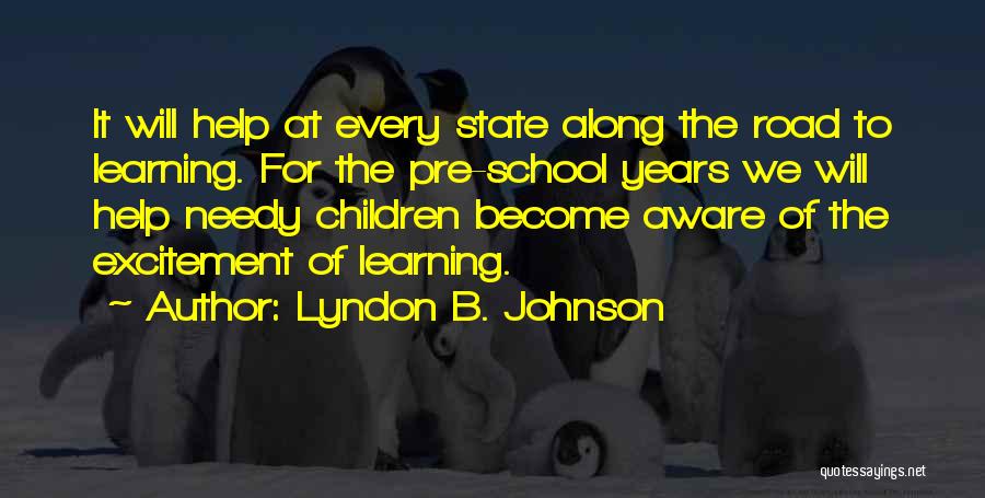 Lyndon B. Johnson Quotes: It Will Help At Every State Along The Road To Learning. For The Pre-school Years We Will Help Needy Children