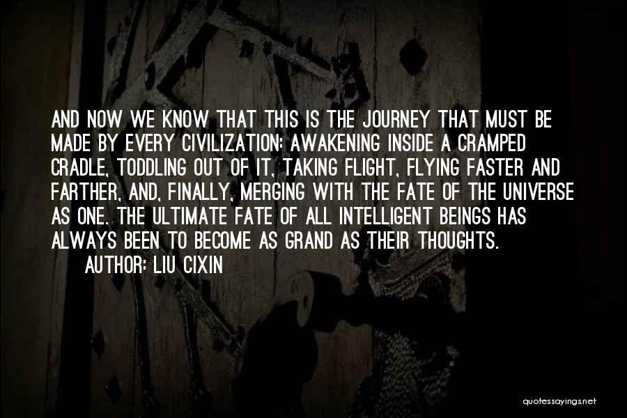 Liu Cixin Quotes: And Now We Know That This Is The Journey That Must Be Made By Every Civilization: Awakening Inside A Cramped