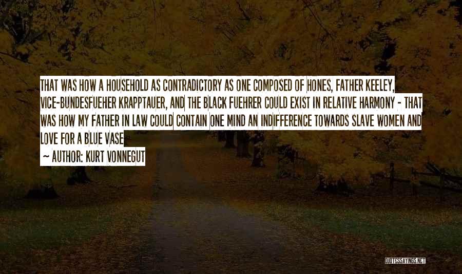 Kurt Vonnegut Quotes: That Was How A Household As Contradictory As One Composed Of Hones, Father Keeley, Vice-bundesfueher Krapptauer, And The Black Fuehrer