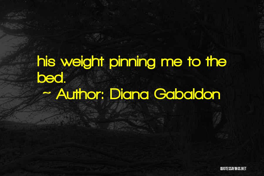 Diana Gabaldon Quotes: His Weight Pinning Me To The Bed.