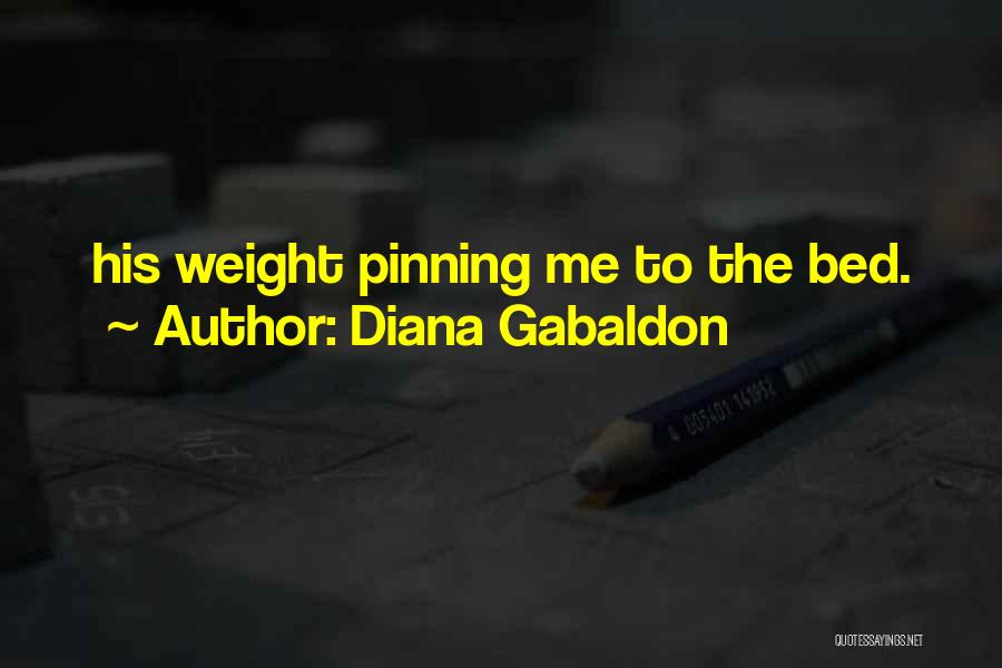 Diana Gabaldon Quotes: His Weight Pinning Me To The Bed.