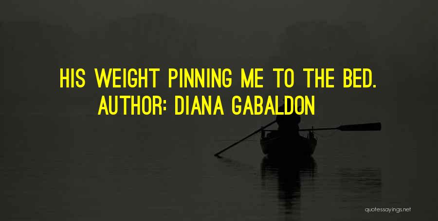 Diana Gabaldon Quotes: His Weight Pinning Me To The Bed.