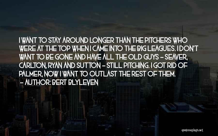 Bert Blyleven Quotes: I Want To Stay Around Longer Than The Pitchers Who Were At The Top When I Came Into The Big