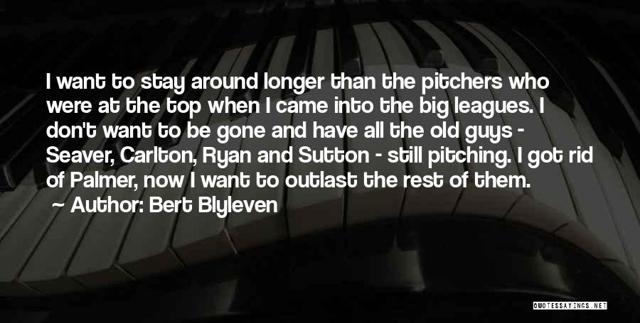 Bert Blyleven Quotes: I Want To Stay Around Longer Than The Pitchers Who Were At The Top When I Came Into The Big