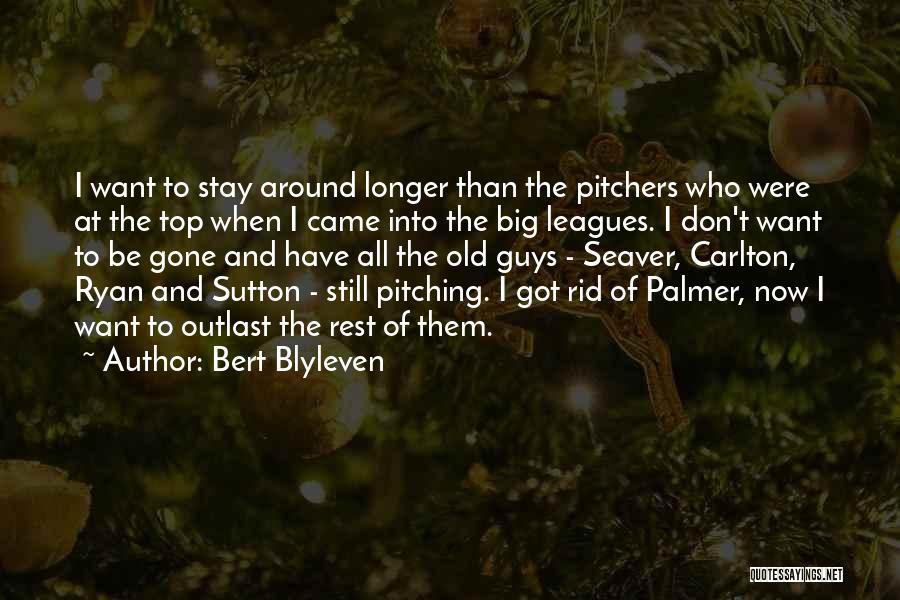 Bert Blyleven Quotes: I Want To Stay Around Longer Than The Pitchers Who Were At The Top When I Came Into The Big