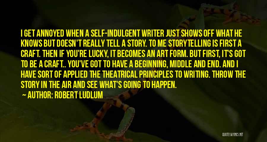 Robert Ludlum Quotes: I Get Annoyed When A Self-indulgent Writer Just Shows Off What He Knows But Doesn't Really Tell A Story. To