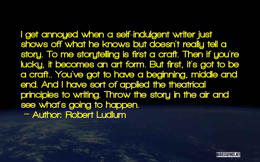 Robert Ludlum Quotes: I Get Annoyed When A Self-indulgent Writer Just Shows Off What He Knows But Doesn't Really Tell A Story. To