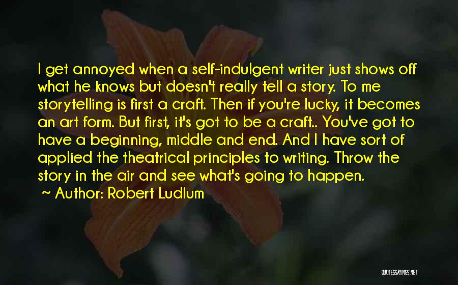 Robert Ludlum Quotes: I Get Annoyed When A Self-indulgent Writer Just Shows Off What He Knows But Doesn't Really Tell A Story. To