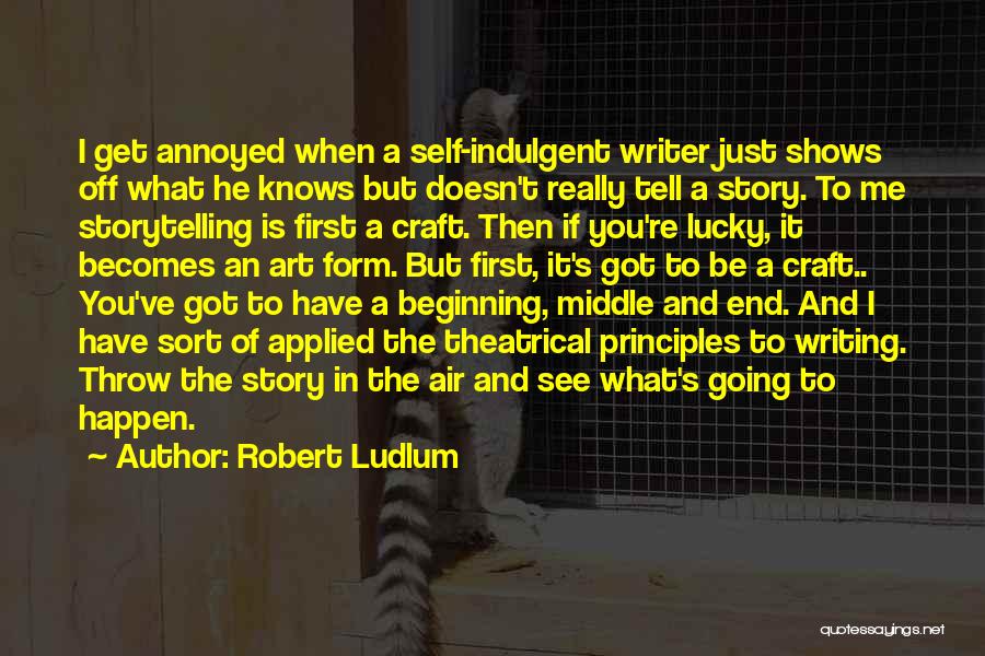 Robert Ludlum Quotes: I Get Annoyed When A Self-indulgent Writer Just Shows Off What He Knows But Doesn't Really Tell A Story. To