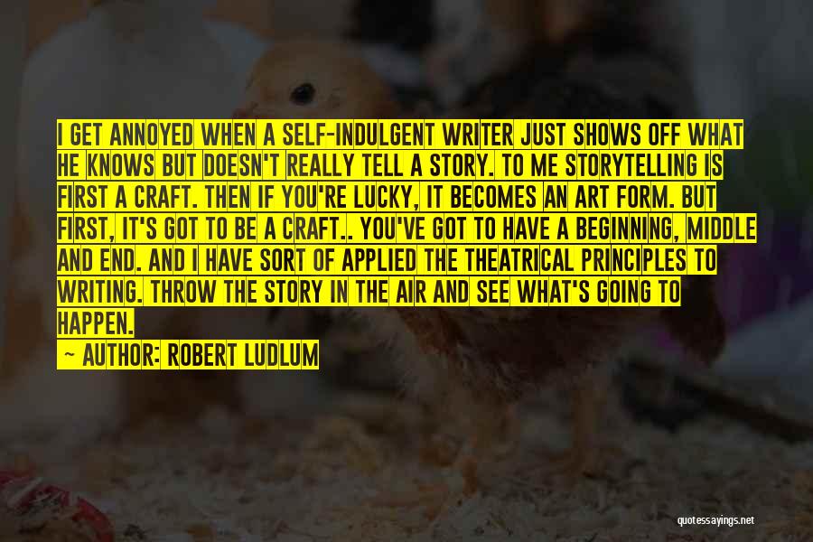 Robert Ludlum Quotes: I Get Annoyed When A Self-indulgent Writer Just Shows Off What He Knows But Doesn't Really Tell A Story. To