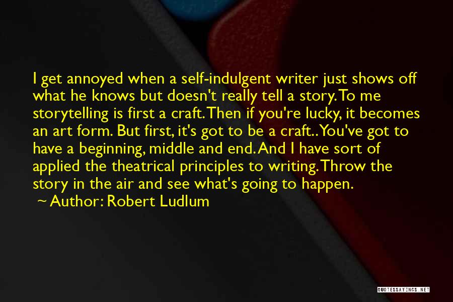 Robert Ludlum Quotes: I Get Annoyed When A Self-indulgent Writer Just Shows Off What He Knows But Doesn't Really Tell A Story. To