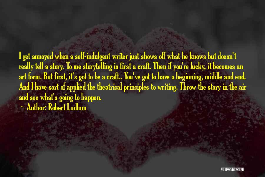 Robert Ludlum Quotes: I Get Annoyed When A Self-indulgent Writer Just Shows Off What He Knows But Doesn't Really Tell A Story. To