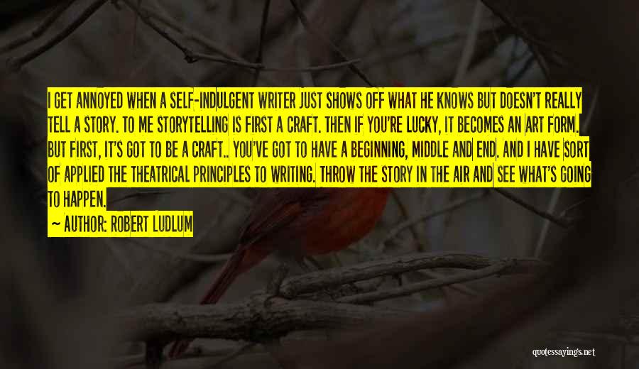 Robert Ludlum Quotes: I Get Annoyed When A Self-indulgent Writer Just Shows Off What He Knows But Doesn't Really Tell A Story. To