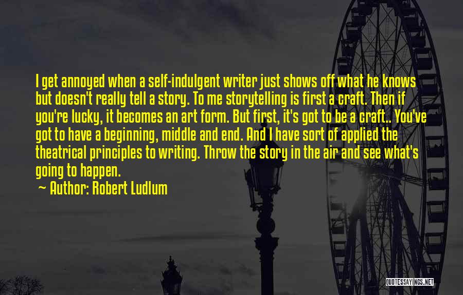 Robert Ludlum Quotes: I Get Annoyed When A Self-indulgent Writer Just Shows Off What He Knows But Doesn't Really Tell A Story. To