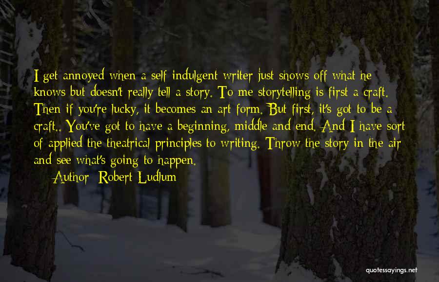 Robert Ludlum Quotes: I Get Annoyed When A Self-indulgent Writer Just Shows Off What He Knows But Doesn't Really Tell A Story. To