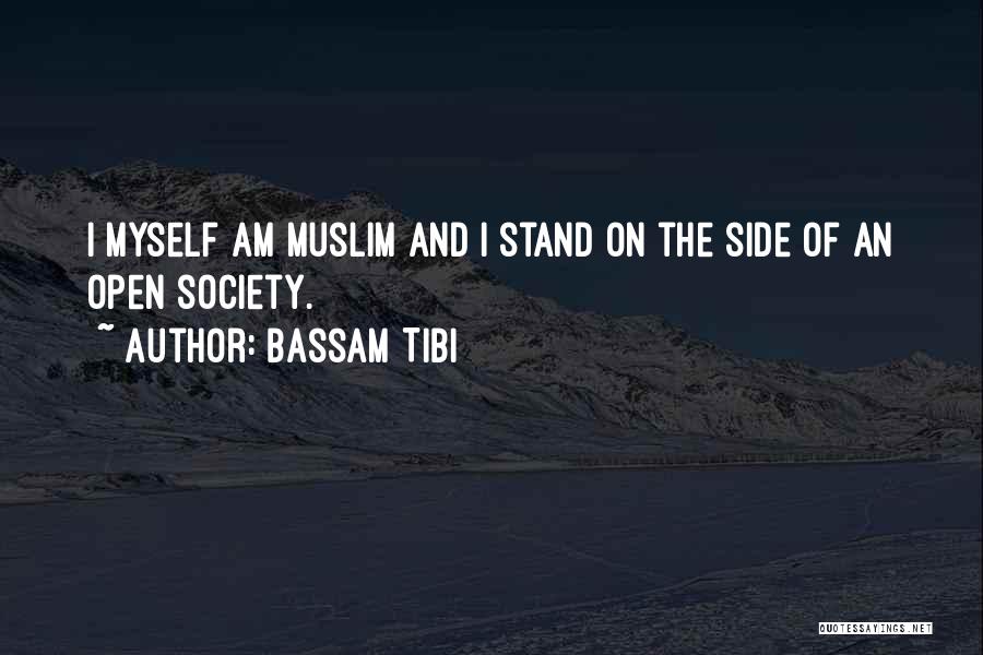 Bassam Tibi Quotes: I Myself Am Muslim And I Stand On The Side Of An Open Society.