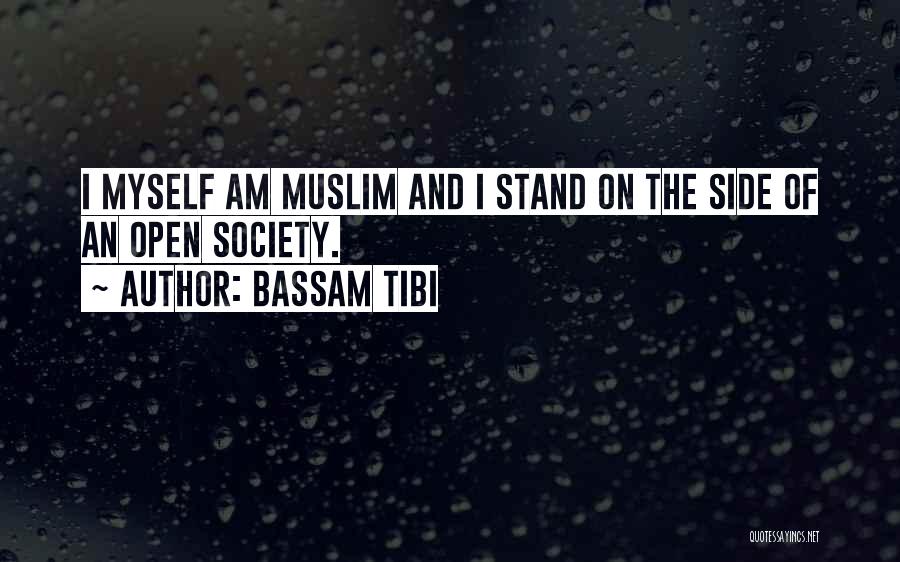Bassam Tibi Quotes: I Myself Am Muslim And I Stand On The Side Of An Open Society.