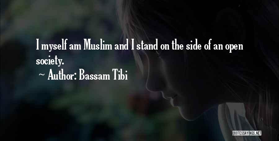 Bassam Tibi Quotes: I Myself Am Muslim And I Stand On The Side Of An Open Society.