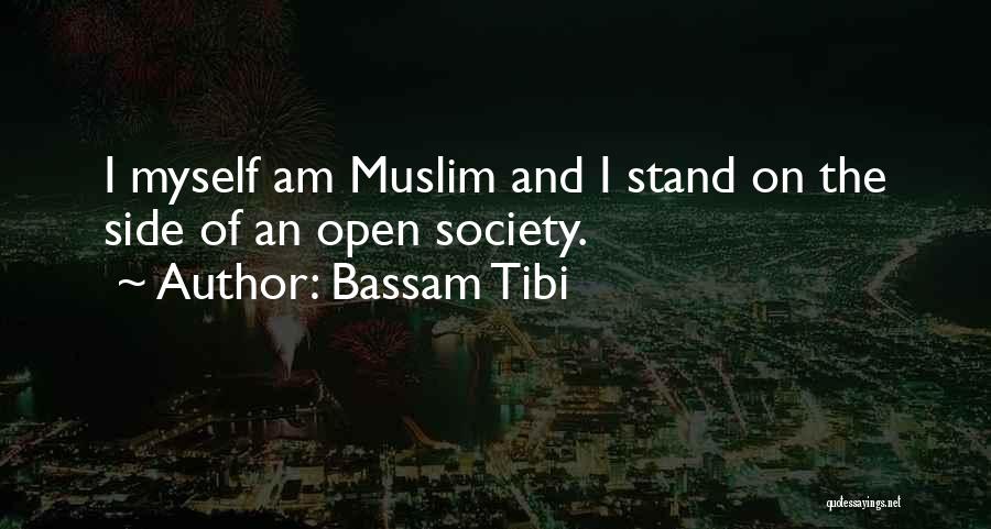 Bassam Tibi Quotes: I Myself Am Muslim And I Stand On The Side Of An Open Society.