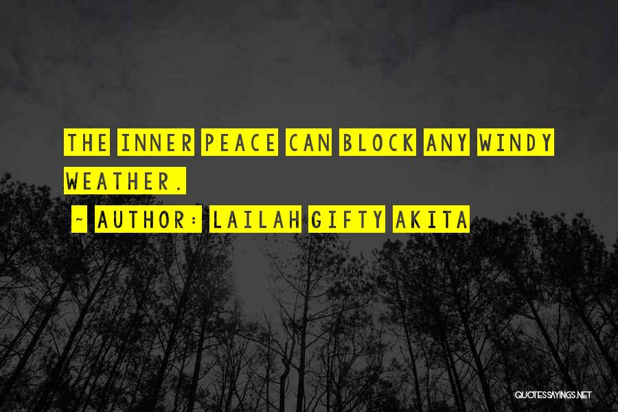 Lailah Gifty Akita Quotes: The Inner Peace Can Block Any Windy Weather.