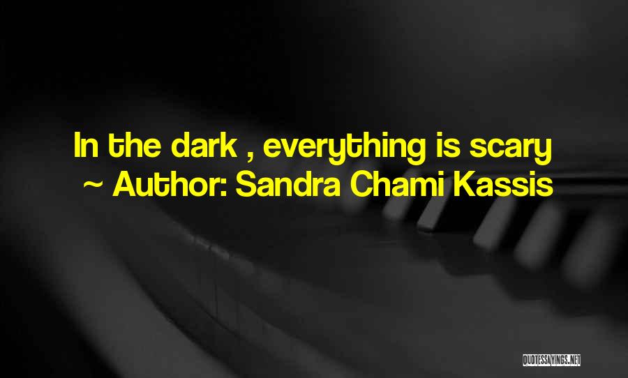 Sandra Chami Kassis Quotes: In The Dark , Everything Is Scary