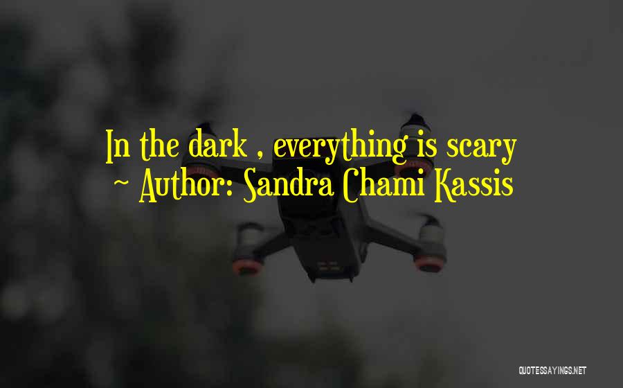 Sandra Chami Kassis Quotes: In The Dark , Everything Is Scary