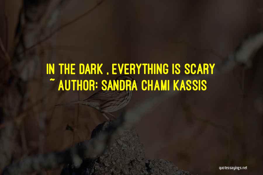 Sandra Chami Kassis Quotes: In The Dark , Everything Is Scary