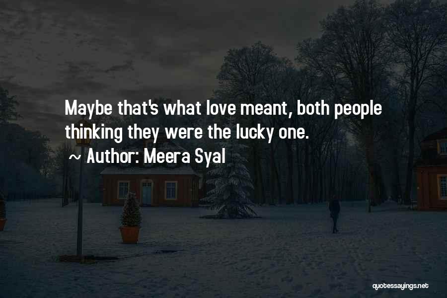 Meera Syal Quotes: Maybe That's What Love Meant, Both People Thinking They Were The Lucky One.