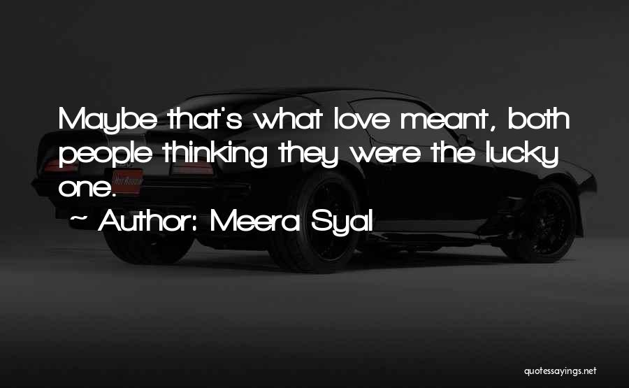 Meera Syal Quotes: Maybe That's What Love Meant, Both People Thinking They Were The Lucky One.