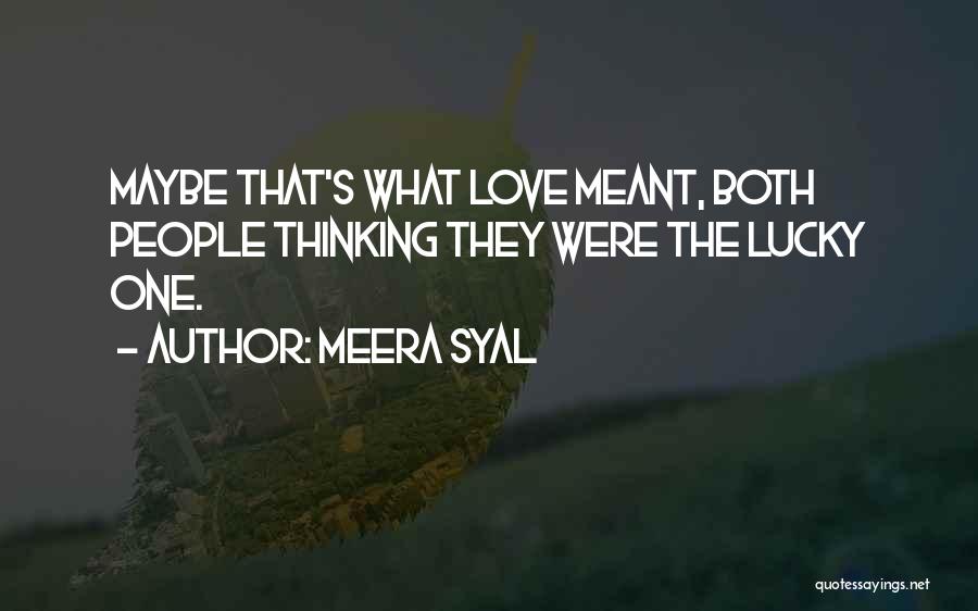Meera Syal Quotes: Maybe That's What Love Meant, Both People Thinking They Were The Lucky One.