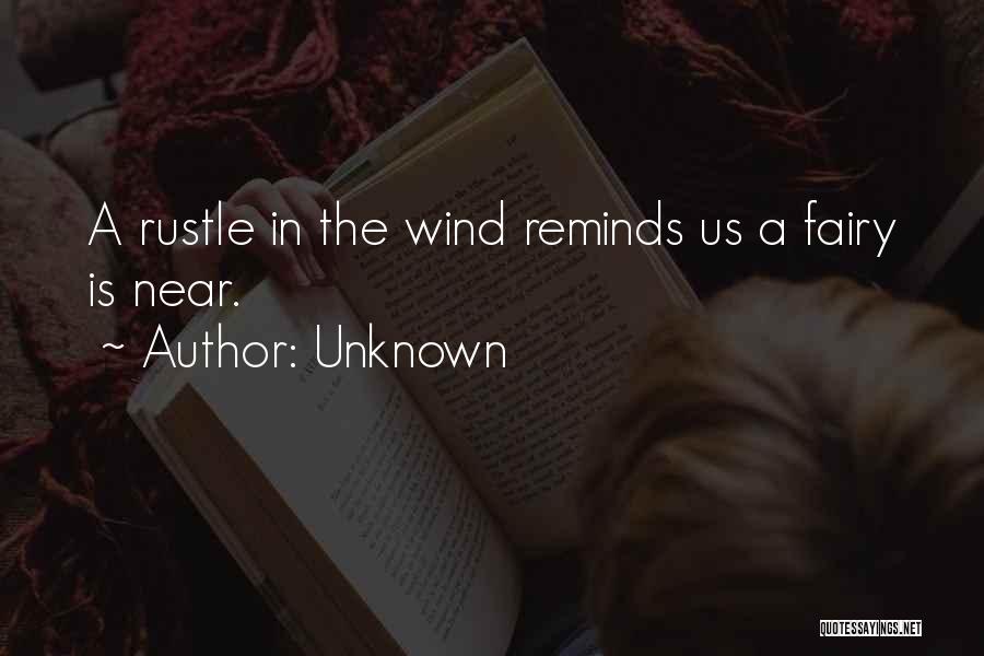 Unknown Quotes: A Rustle In The Wind Reminds Us A Fairy Is Near.