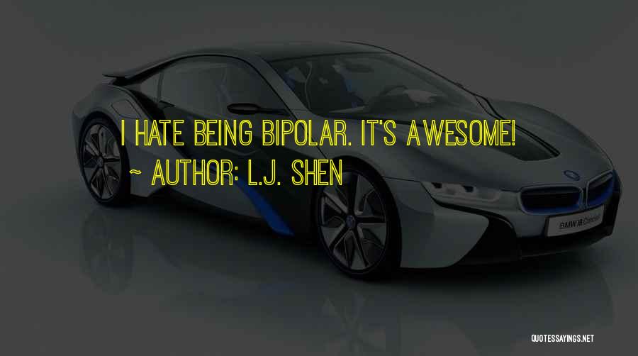L.J. Shen Quotes: I Hate Being Bipolar. It's Awesome!