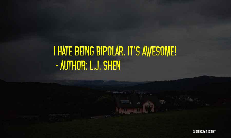 L.J. Shen Quotes: I Hate Being Bipolar. It's Awesome!