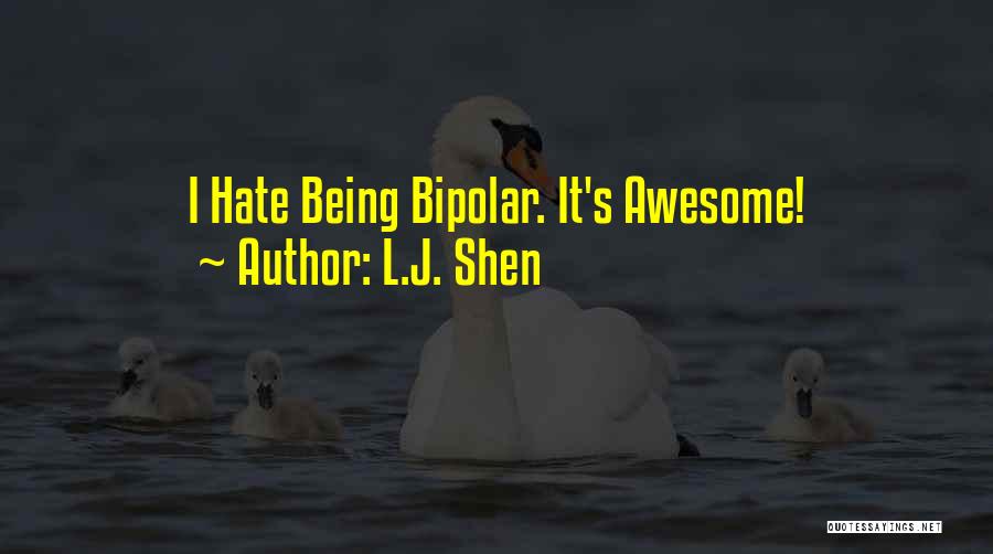 L.J. Shen Quotes: I Hate Being Bipolar. It's Awesome!